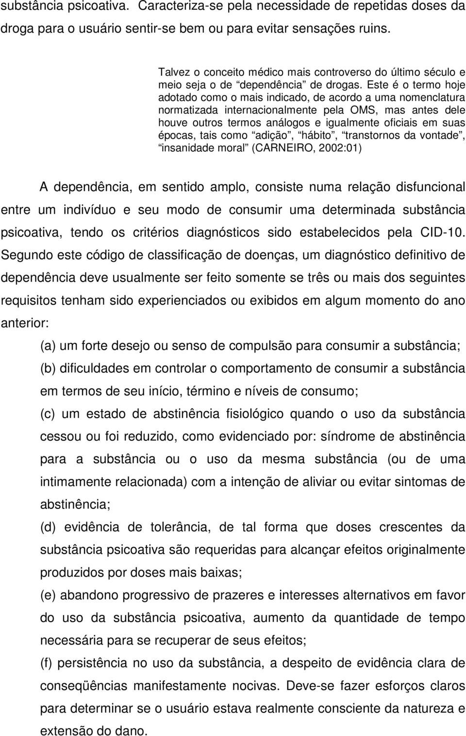 Este é o termo hoje adotado como o mais indicado, de acordo a uma nomenclatura normatizada internacionalmente pela OMS, mas antes dele houve outros termos análogos e igualmente oficiais em suas