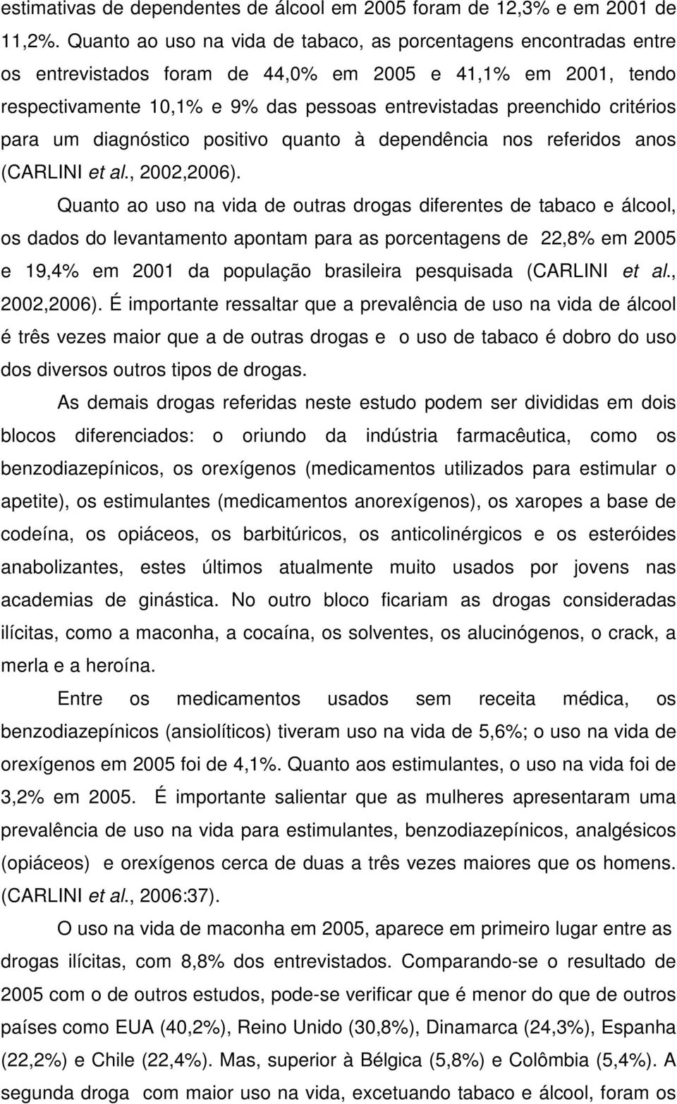 critérios para um diagnóstico positivo quanto à dependência nos referidos anos (CARLINI et al., 2002,2006).