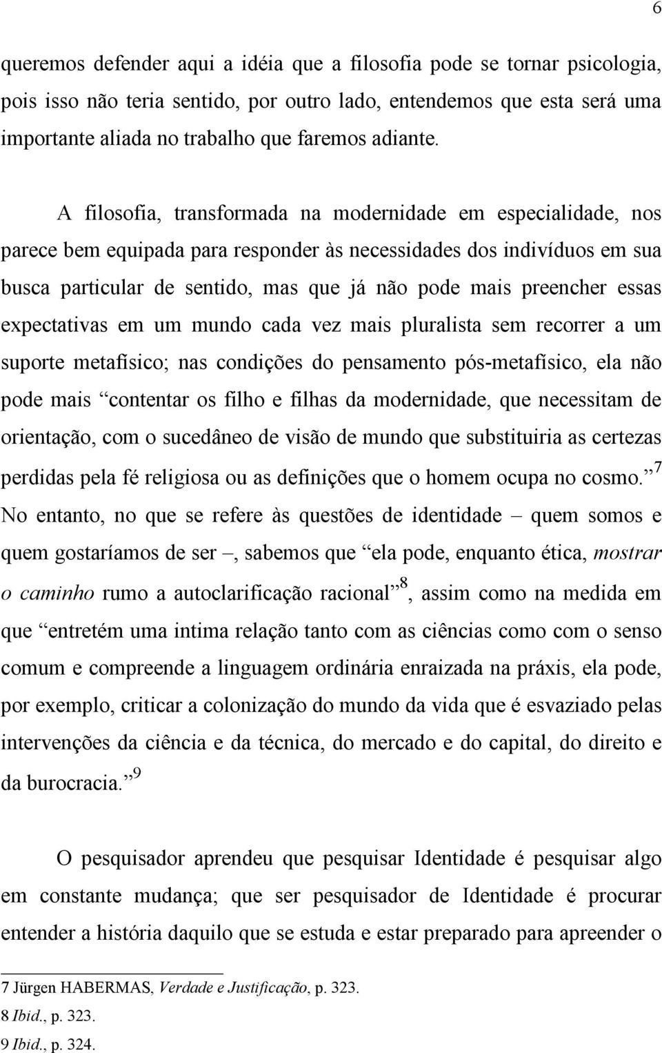 essas expectativas em um mundo cada vez mais pluralista sem recorrer a um suporte metafísico; nas condições do pensamento pós-metafísico, ela não pode mais contentar os filho e filhas da modernidade,