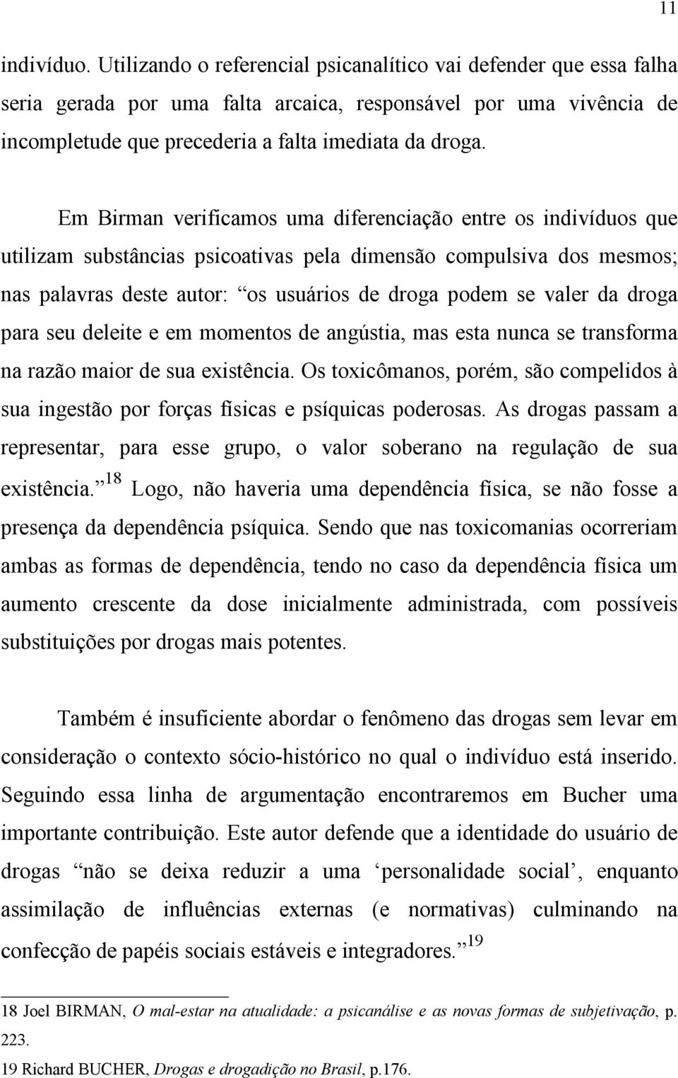 Em Birman verificamos uma diferenciação entre os indivíduos que utilizam substâncias psicoativas pela dimensão compulsiva dos mesmos; nas palavras deste autor: os usuários de droga podem se valer da