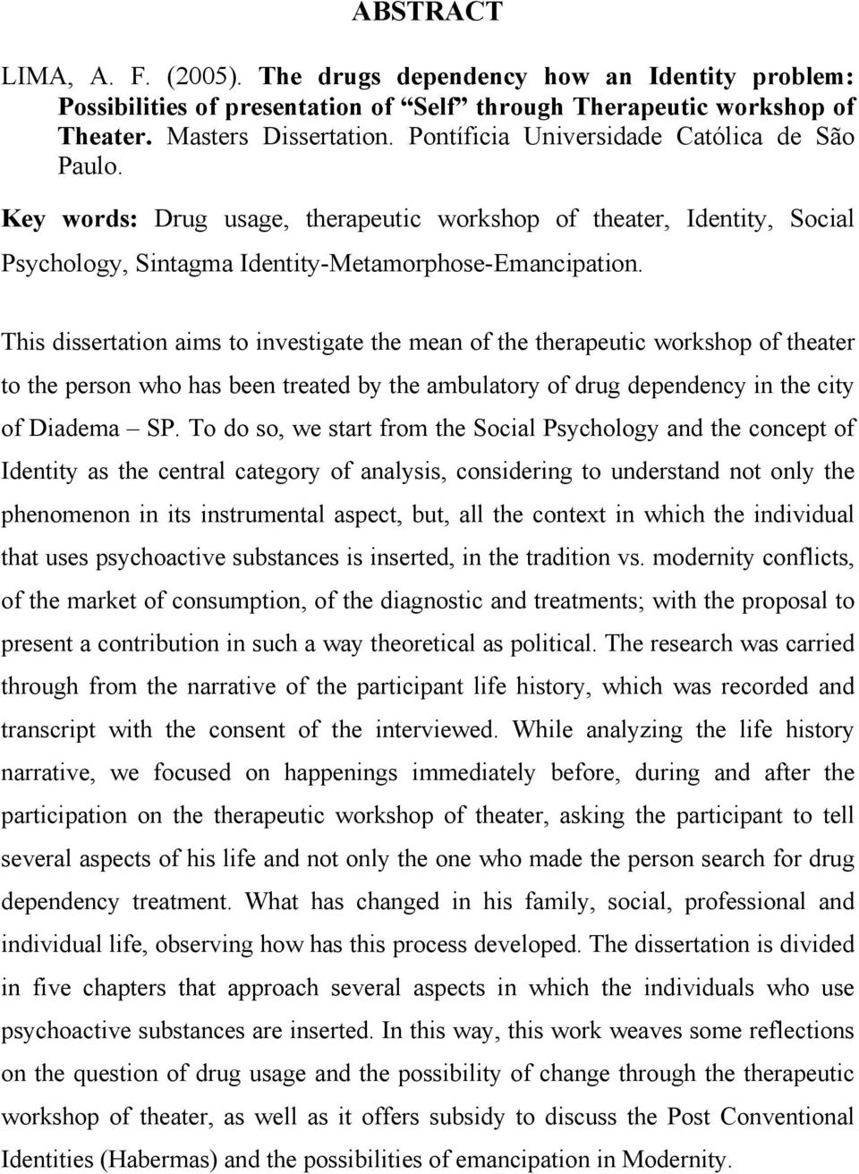 This dissertation aims to investigate the mean of the therapeutic workshop of theater to the person who has been treated by the ambulatory of drug dependency in the city of Diadema SP.