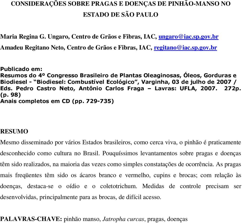 br Publicado em: Resumos do 4º Congresso Brasileiro de Plantas Oleaginosas, Óleos, Gorduras e Biodiesel - Biodiesel: Combustível Ecológico, Varginha, 03 de julho de 2007 / Eds.