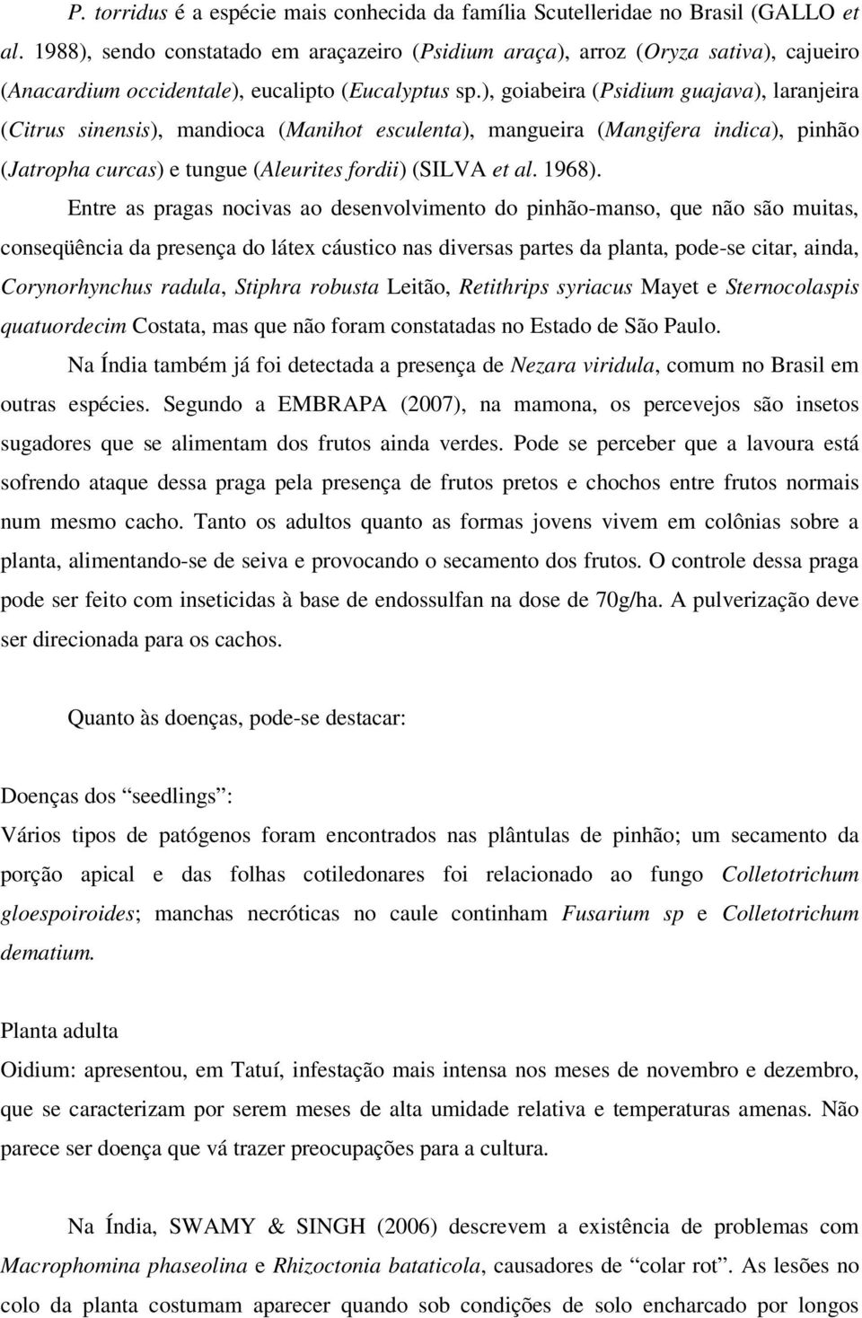 ), goiabeira (Psidium guajava), laranjeira (Citrus sinensis), mandioca (Manihot esculenta), mangueira (Mangifera indica), pinhão (Jatropha curcas) e tungue (Aleurites fordii) (SILVA et al. 1968).