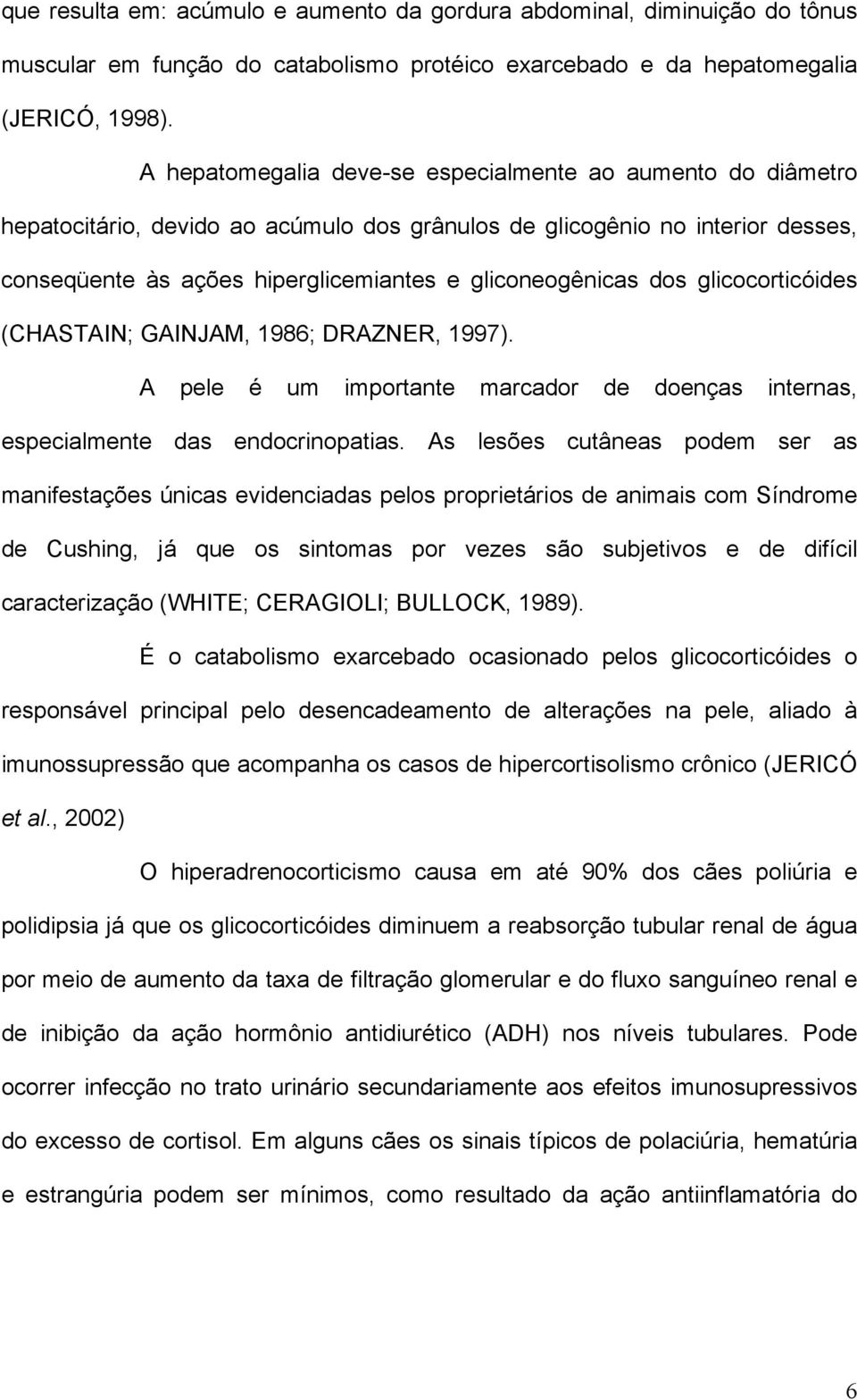 dos glicocorticóides (CHASTAIN; GAINJAM, 1986; DRAZNER, 1997). A pele é um importante marcador de doenças internas, especialmente das endocrinopatias.