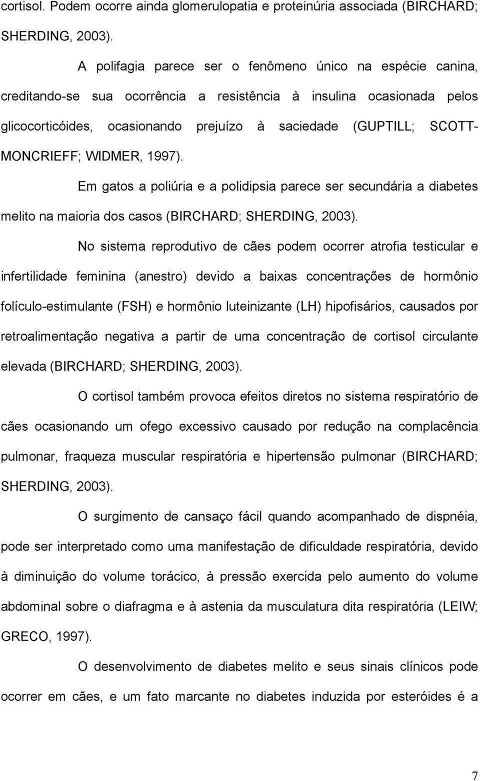 MONCRIEFF; WIDMER, 1997). Em gatos a poliúria e a polidipsia parece ser secundária a diabetes melito na maioria dos casos (BIRCHARD; SHERDING, 2003).