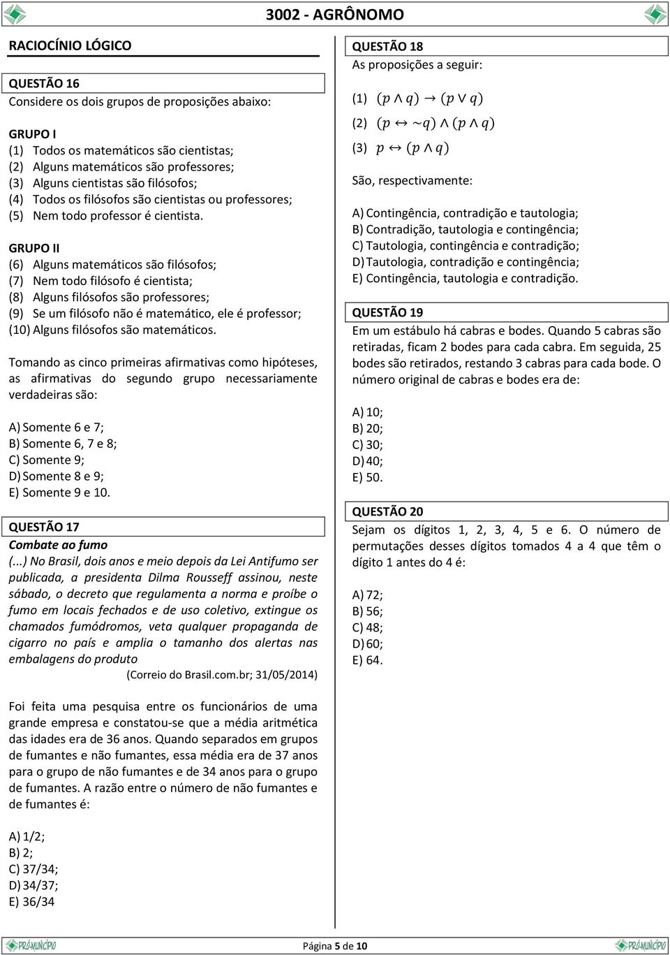 GRUPO II (6) Alguns matemáticos são filósofos; (7) Nem todo filósofo é cientista; (8) Alguns filósofos são professores; (9) Se um filósofo não é matemático, ele é professor; (10) Alguns filósofos são