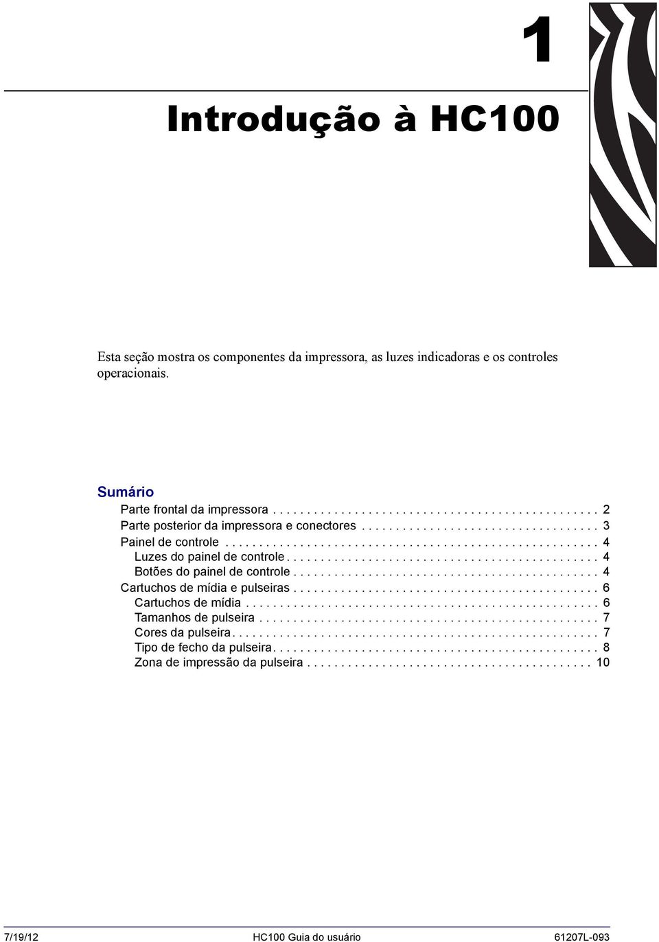 ............................................. 4 Botões do painel de controle............................................. 4 Cartuchos de mídia e pulseiras............................................. 6 Cartuchos de mídia.