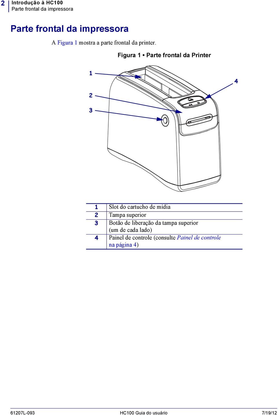 Figura 1 Parte frontal da Printer 1 4 2 3 1 Slot do cartucho de mídia 2 Tampa superior 3