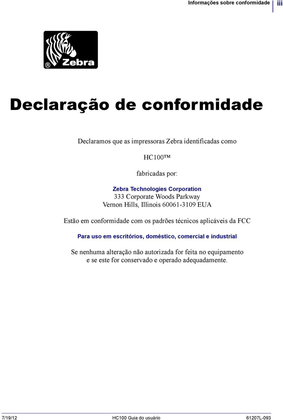 conformidade com os padrões técnicos aplicáveis da FCC Para uso em escritórios, doméstico, comercial e industrial Se nenhuma