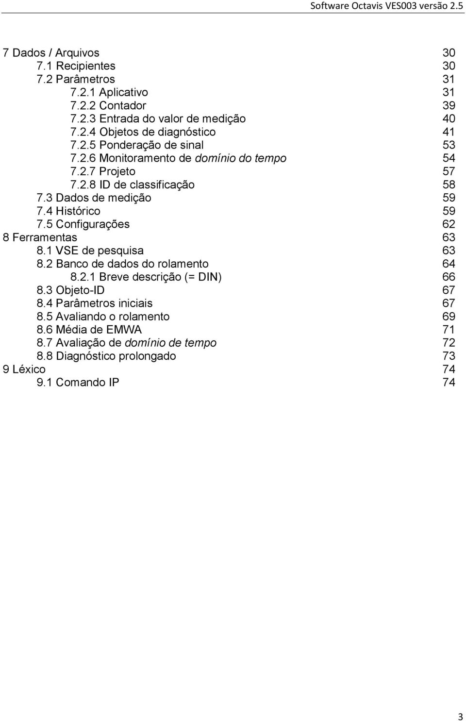 5 Configurações 62 8 Ferramentas 63 8.1 VSE de pesquisa 63 8.2 Banco de dados do rolamento 64 8.2.1 Breve descrição (= DIN) 66 8.3 Objeto-ID 67 8.