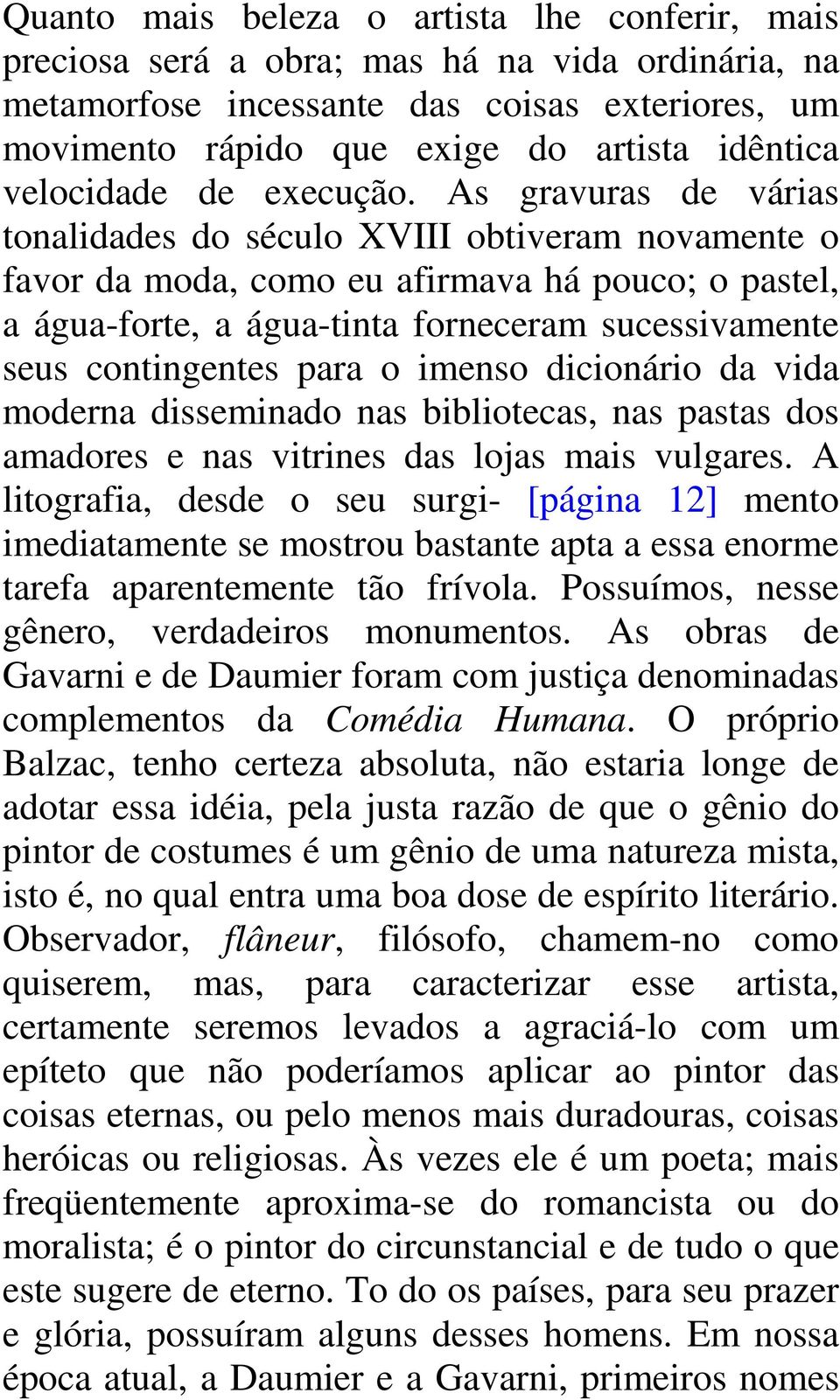 As gravuras de várias tonalidades do século XVIII obtiveram novamente o favor da moda, como eu afirmava há pouco; o pastel, a água-forte, a água-tinta forneceram sucessivamente seus contingentes para