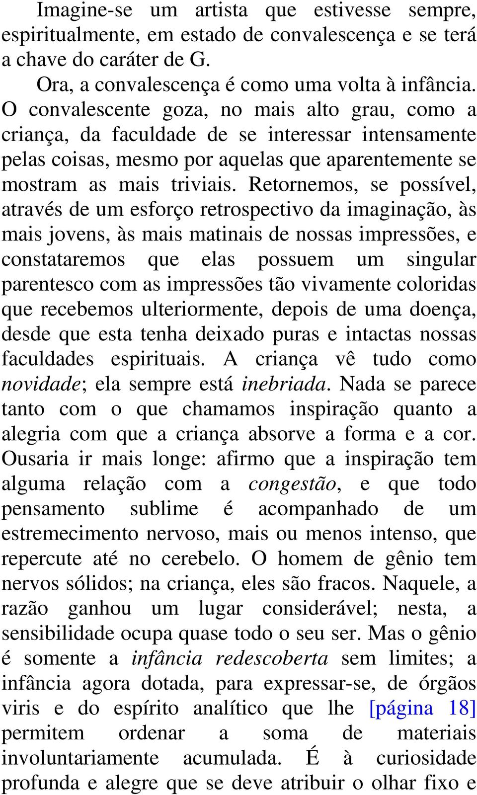 Retornemos, se possível, através de um esforço retrospectivo da imaginação, às mais jovens, às mais matinais de nossas impressões, e constataremos que elas possuem um singular parentesco com as