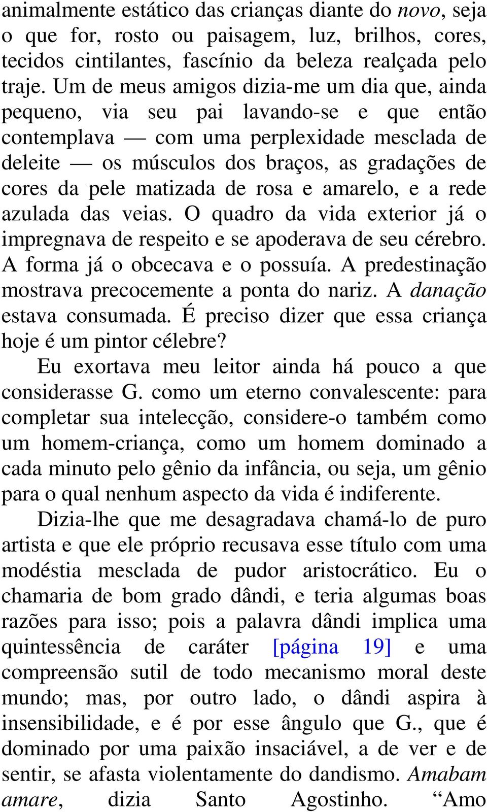 matizada de rosa e amarelo, e a rede azulada das veias. O quadro da vida exterior já o impregnava de respeito e se apoderava de seu cérebro. A forma já o obcecava e o possuía.