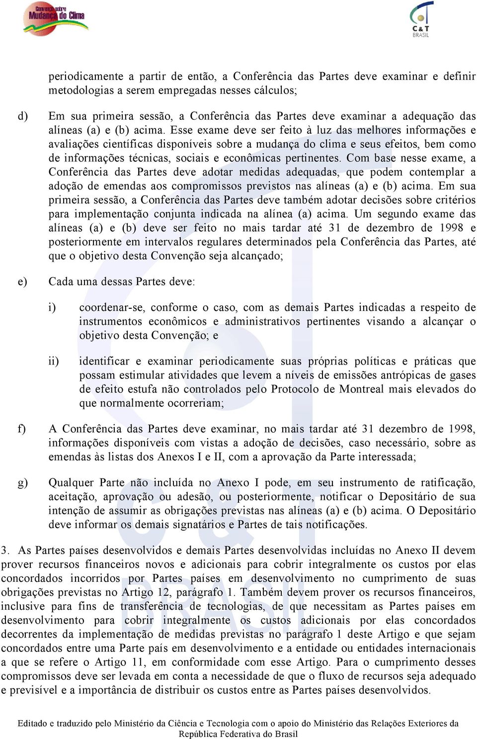 Esse exame deve ser feito à luz das melhores informações e avaliações científicas disponíveis sobre a mudança do clima e seus efeitos, bem como de informações técnicas, sociais e econômicas