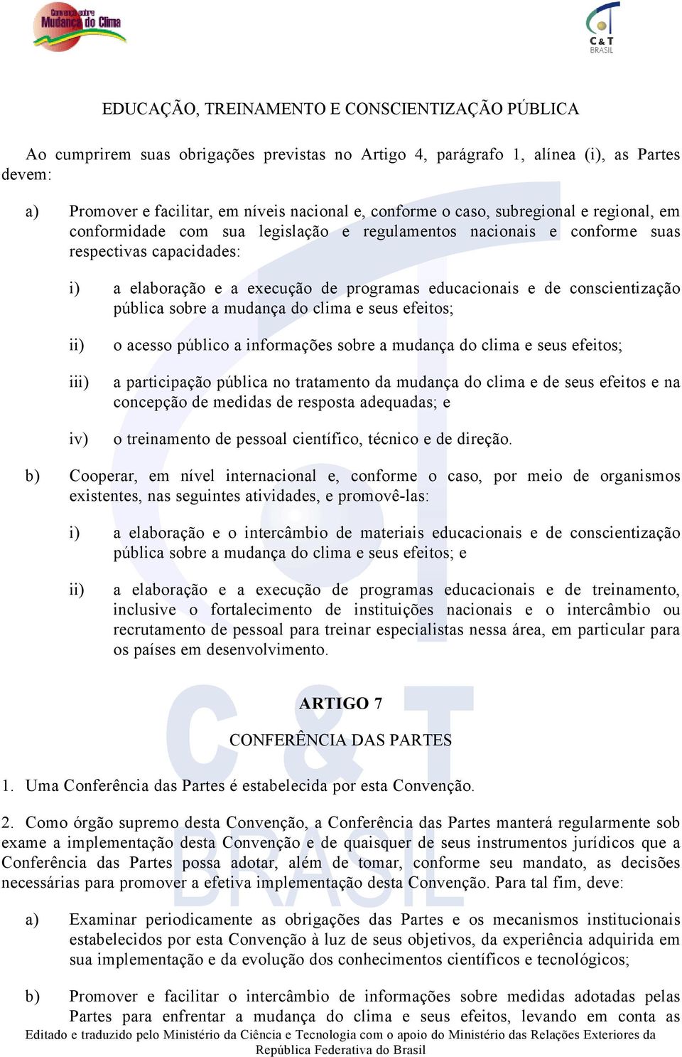 conscientização pública sobre a mudança do clima e seus efeitos; ii) iii) iv) o acesso público a informações sobre a mudança do clima e seus efeitos; a participação pública no tratamento da mudança