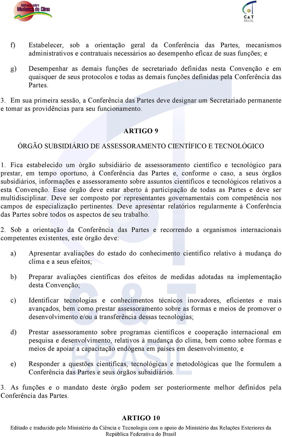 Em sua primeira sessão, a Conferência das Partes deve designar um Secretariado permanente e tomar as providências para seu funcionamento.