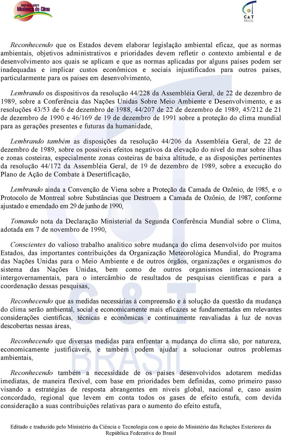 desenvolvimento, Lembrando os dispositivos da resolução 44/228 da Assembléia Geral, de 22 de dezembro de 1989, sobre a Conferência das Nações Unidas Sobre Meio Ambiente e Desenvolvimento, e as