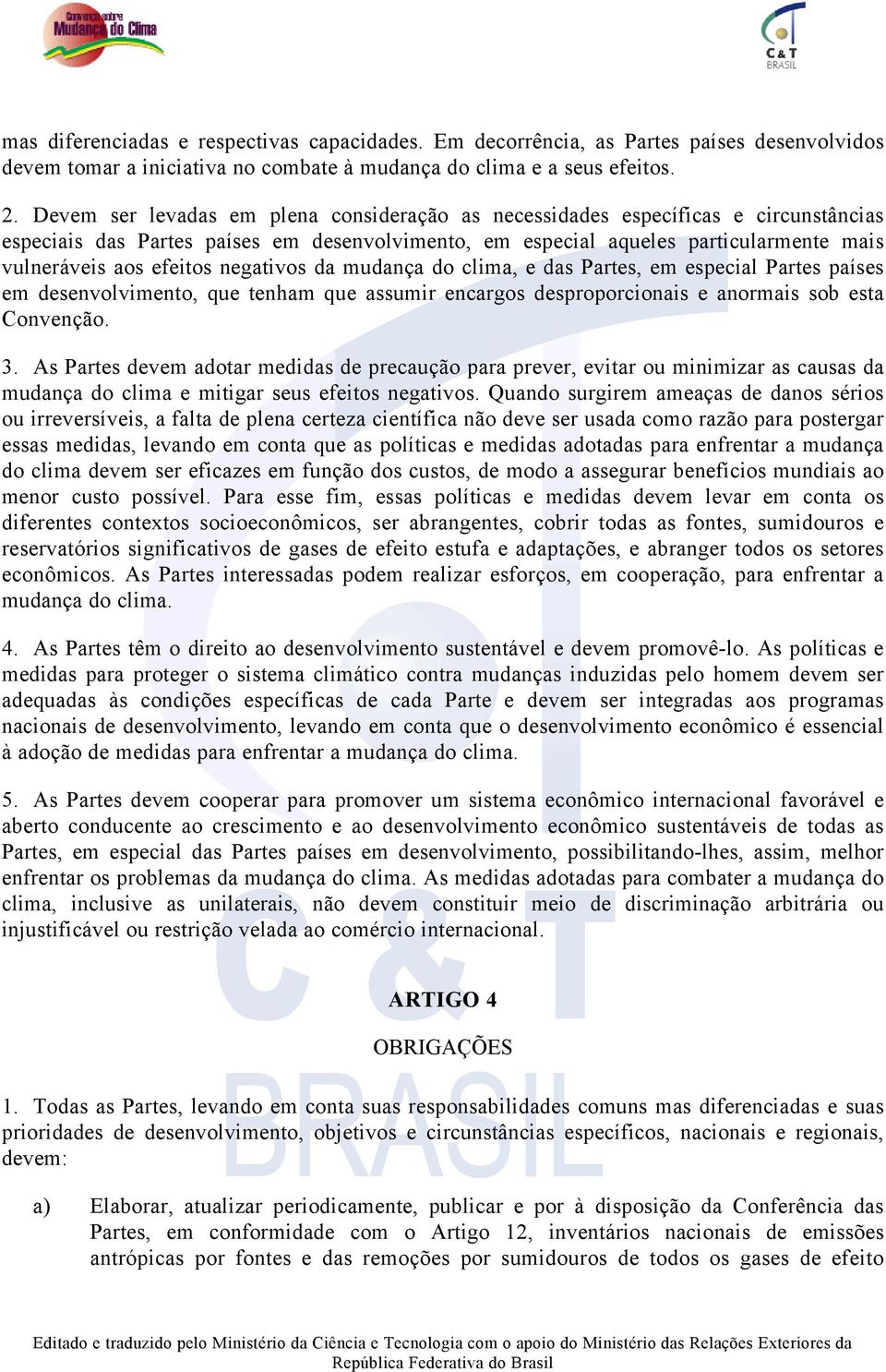 negativos da mudança do clima, e das Partes, em especial Partes países em desenvolvimento, que tenham que assumir encargos desproporcionais e anormais sob esta Convenção. 3.