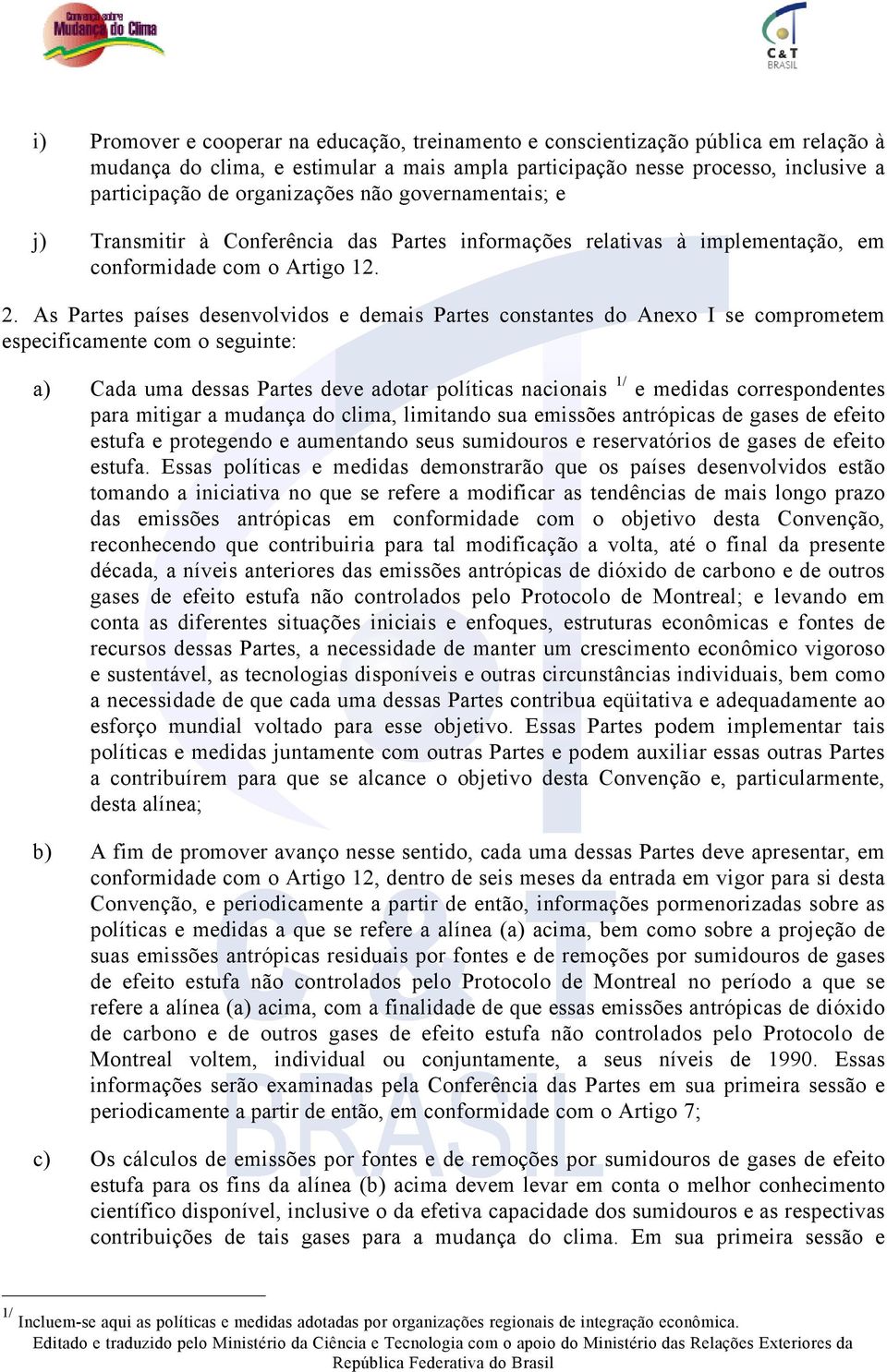 As Partes países desenvolvidos e demais Partes constantes do Anexo I se comprometem especificamente com o seguinte: a) Cada uma dessas Partes deve adotar políticas nacionais 1/ e medidas