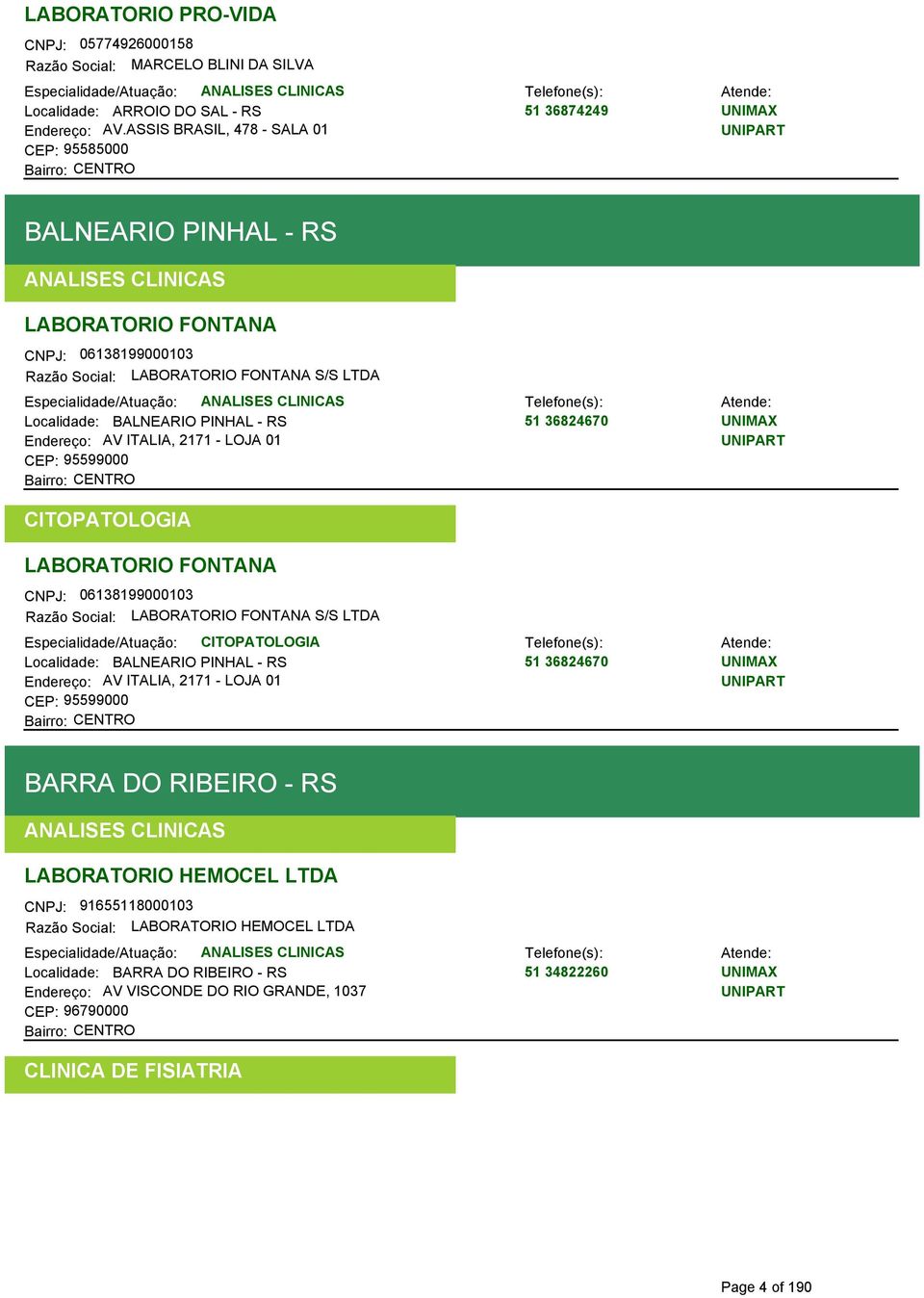 51 36824670 Endereço: AV ITALIA, 2171 - LOJA 01 CEP: 95599000 CITOPATOLOGIA LABORATORIO FONTANA CNPJ: 06138199000103 Razão Social: LABORATORIO FONTANA S/S LTDA Especialidade/Atuação: CITOPATOLOGIA