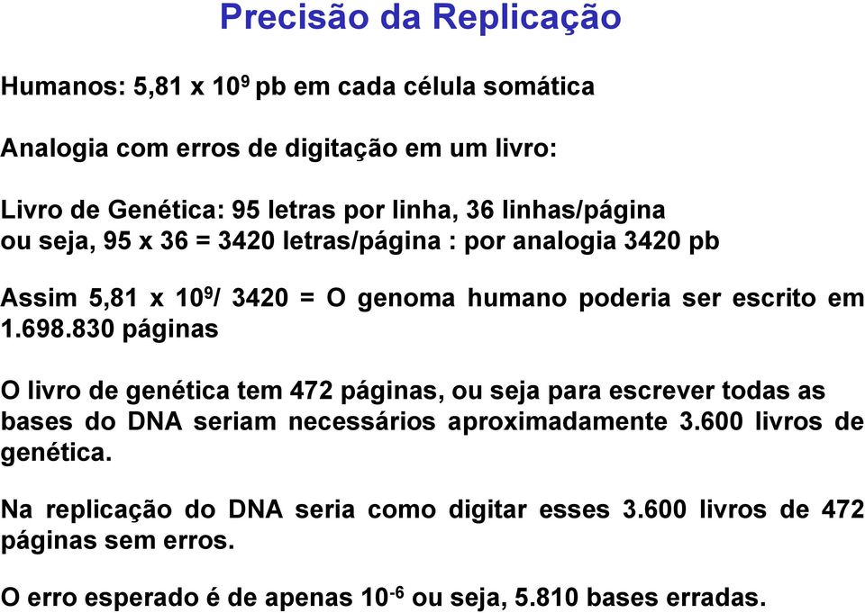1.698.830 páginas O livro de genética tem 472 páginas, ou seja para escrever todas as bases do DNA seriam necessários aproximadamente 3.