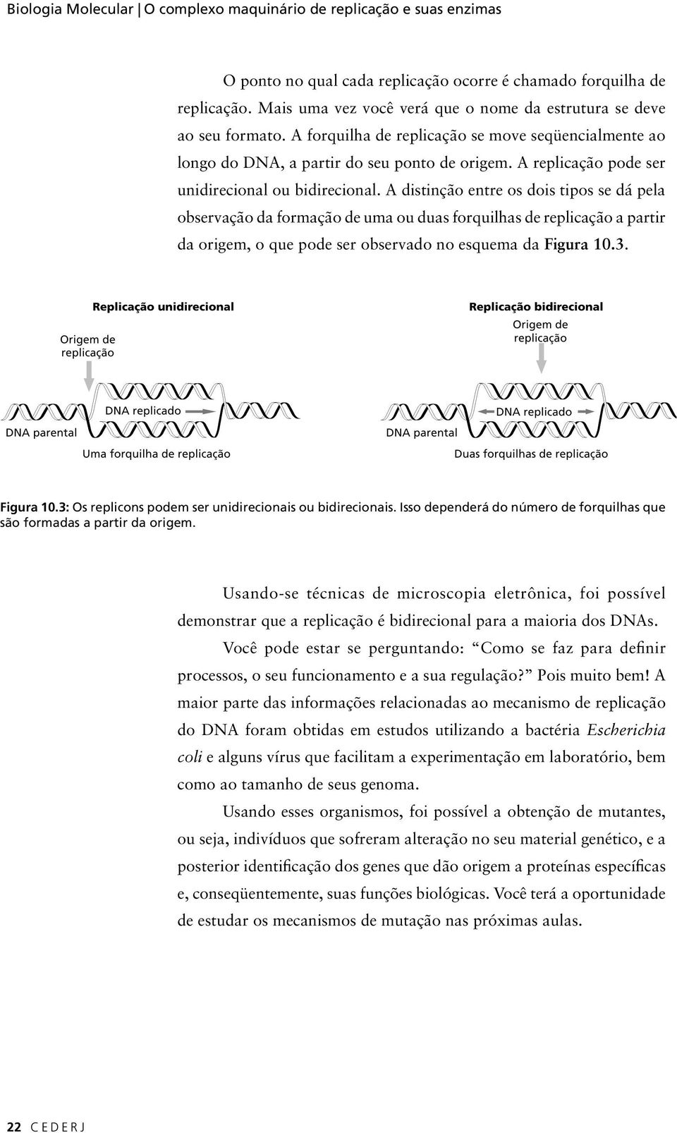 A replicação pode ser unidirecional ou bidirecional.