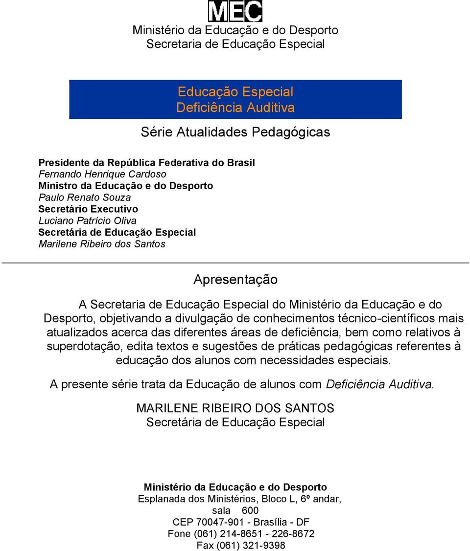 Secretaria de Educação Especial do Ministério da Educação e do Desporto, objetivando a divulgação de conhecimentos técnico-científicos mais atualizados acerca das diferentes áreas de deficiência, bem