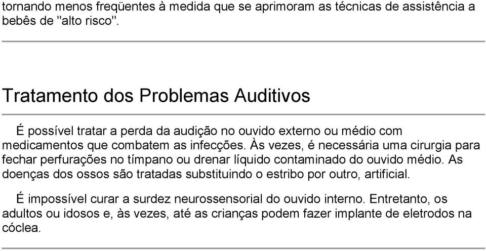 Às vezes, é necessária uma cirurgia para fechar perfurações no tímpano ou drenar líquido contaminado do ouvido médio.