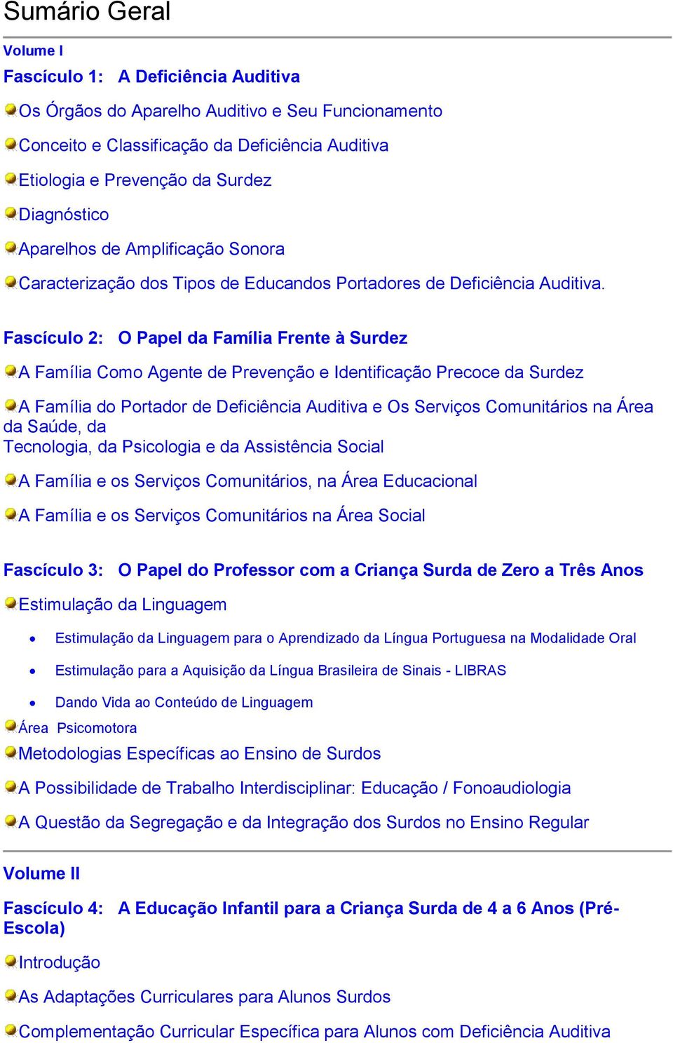 Fascículo 2: O Papel da Família Frente à Surdez A Família Como Agente de Prevenção e Identificação Precoce da Surdez A Família do Portador de Deficiência Auditiva e Os Serviços Comunitários na Área