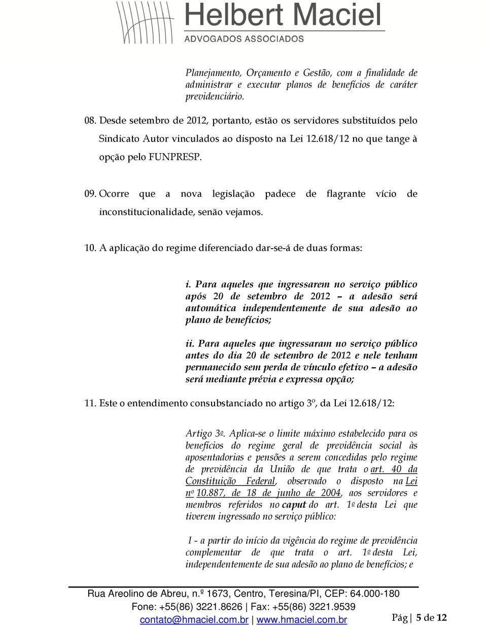 Ocorre que a nova legislação padece de flagrante vício de inconstitucionalidade, senão vejamos. 10. A aplicação do regime diferenciado dar-se-á de duas formas: i.