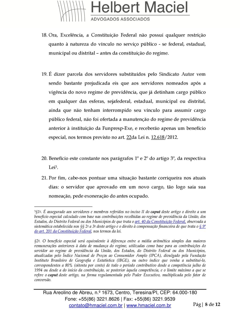 É dizer parcela dos servidores substituídos pelo Sindicato Autor vem sendo bastante prejudicada eis que aos servidores nomeados após a vigência do novo regime de previdência, que já detinham cargo