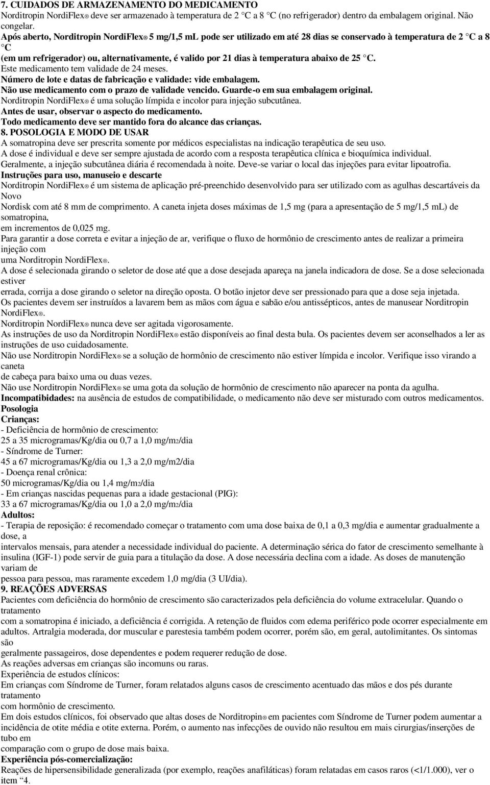 abaixo de 25 C. Este medicamento tem validade de 24 meses. Número de lote e datas de fabricação e validade: vide embalagem. Não use medicamento com o prazo de validade vencido.