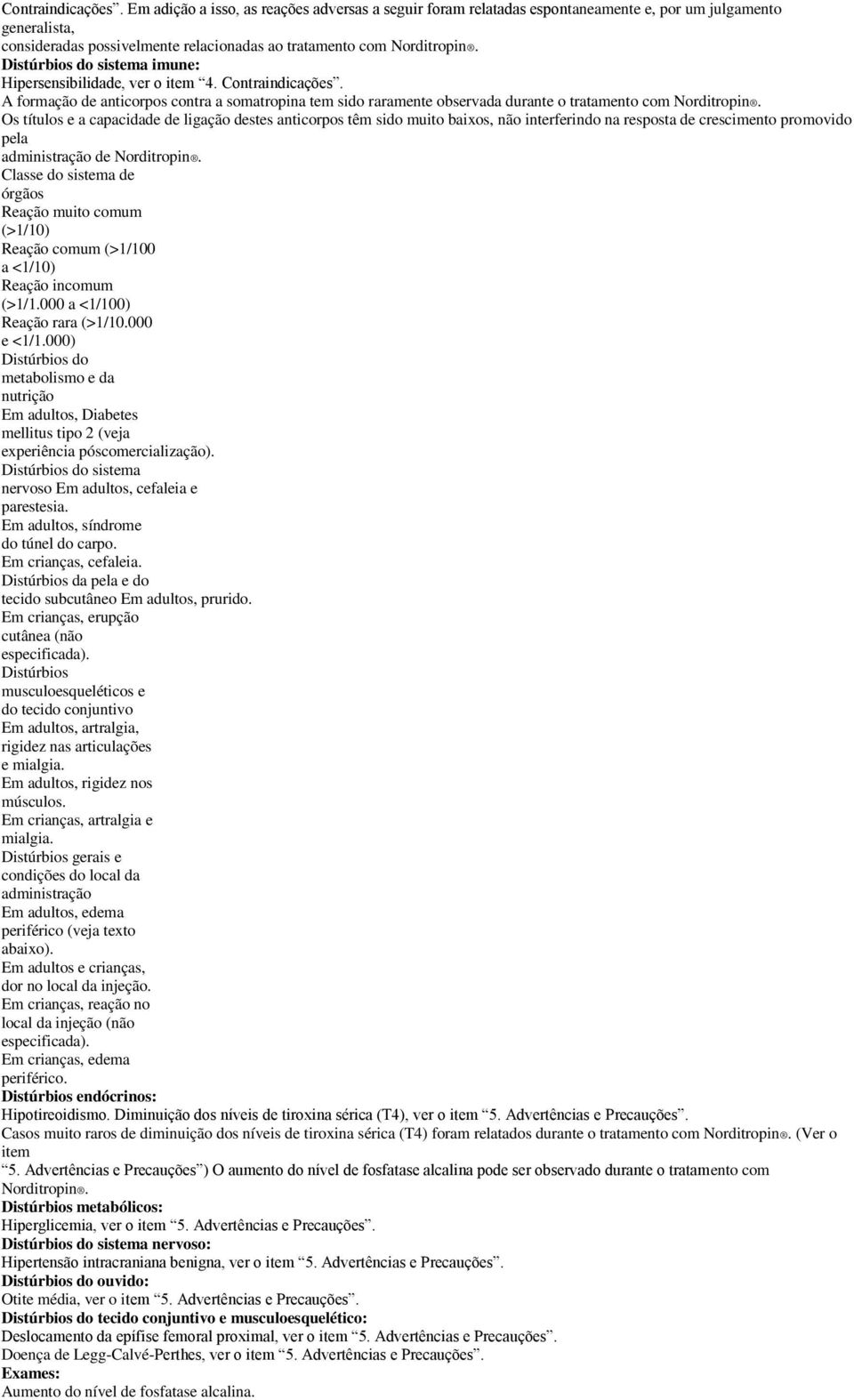 Distúrbios do sistema imune: Hipersensibilidade, ver o item 4.  A formação de anticorpos contra a somatropina tem sido raramente observada durante o tratamento com Norditropin.