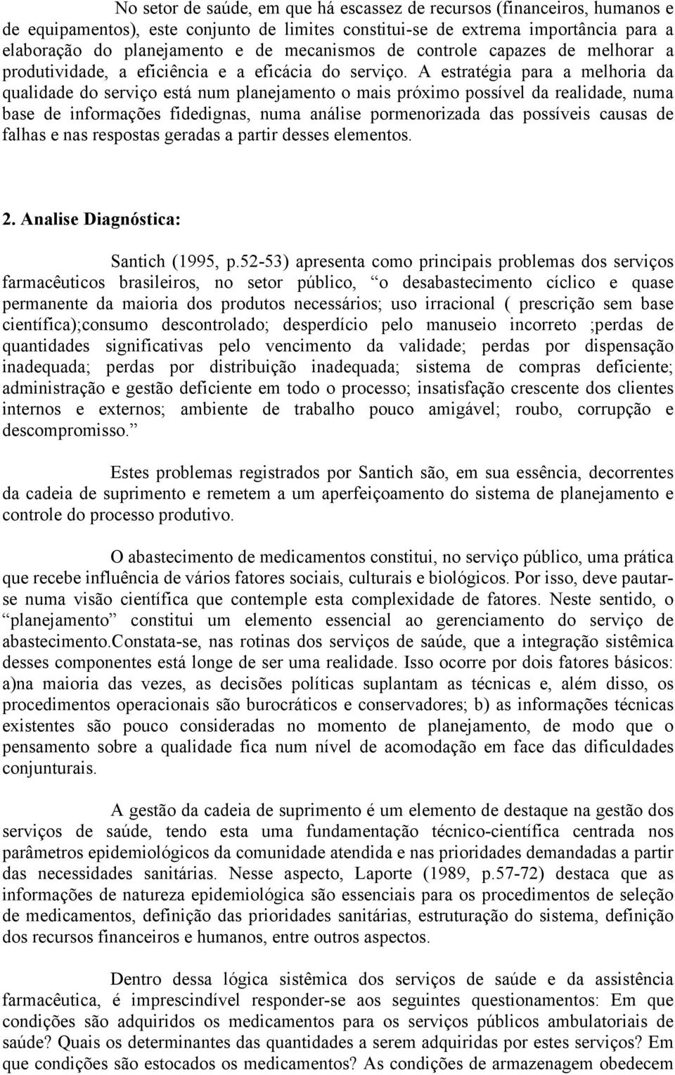 A estratégia para a melhoria da qualidade do serviço está num planejamento o mais próximo possível da realidade, numa base de informações fidedignas, numa análise pormenorizada das possíveis causas