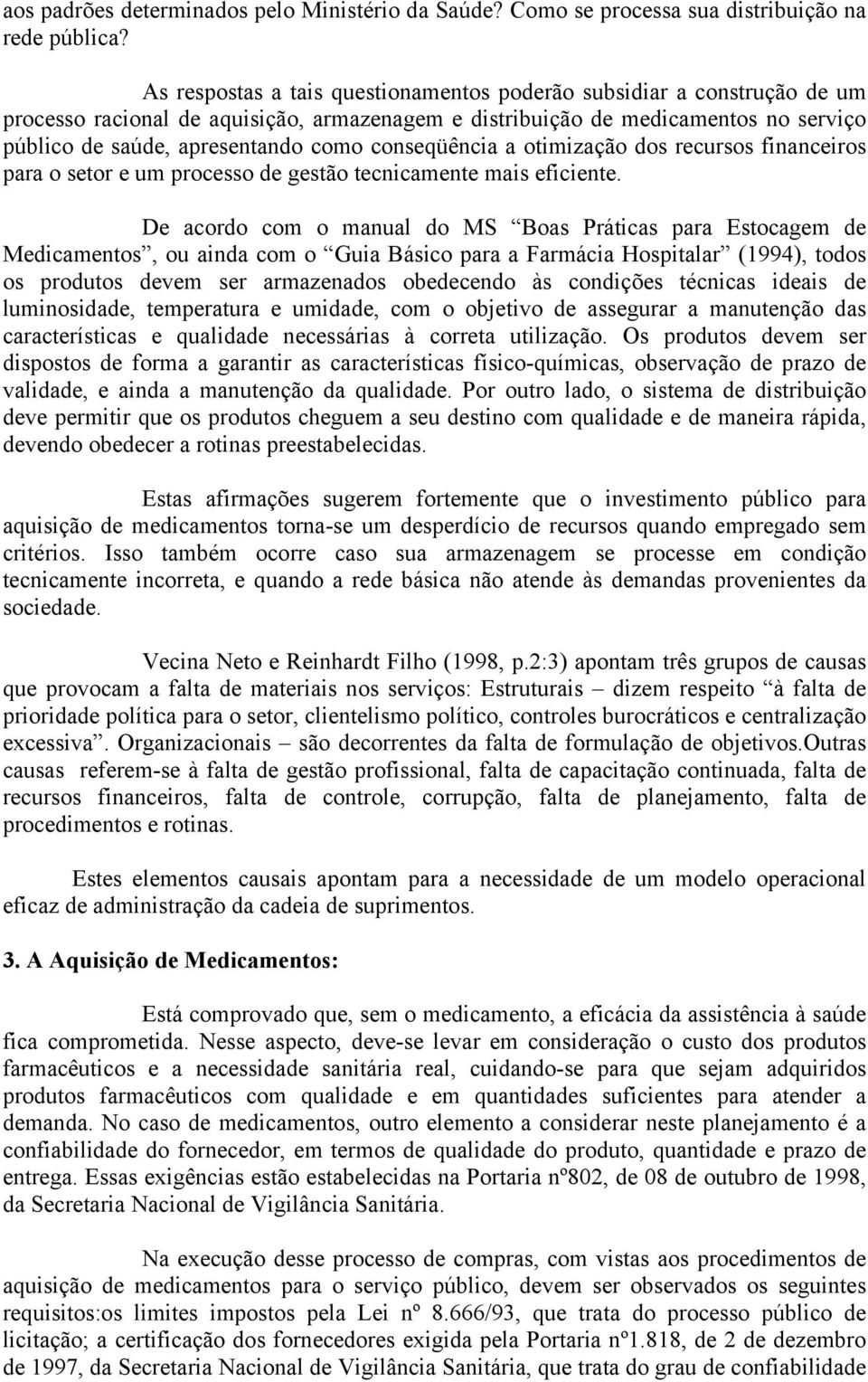 conseqüência a otimização dos recursos financeiros para o setor e um processo de gestão tecnicamente mais eficiente.