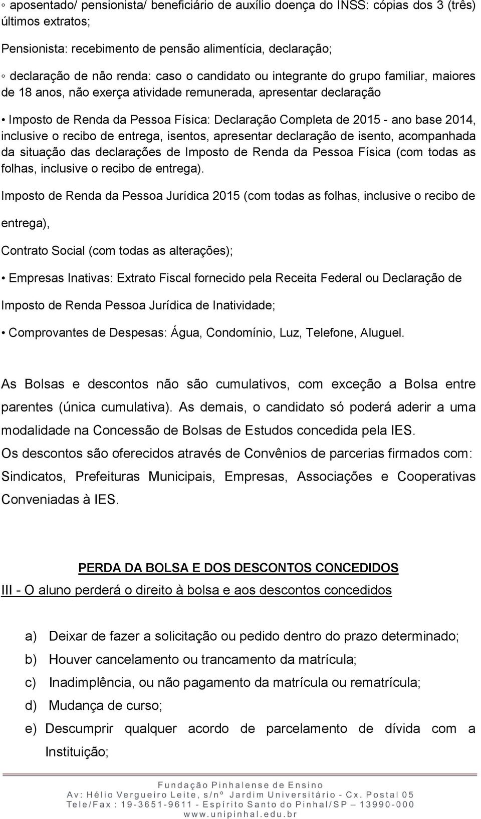 inclusive o recibo de entrega, isentos, apresentar declaração de isento, acompanhada da situação das declarações de Imposto de Renda da Pessoa Física (com todas as folhas, inclusive o recibo de