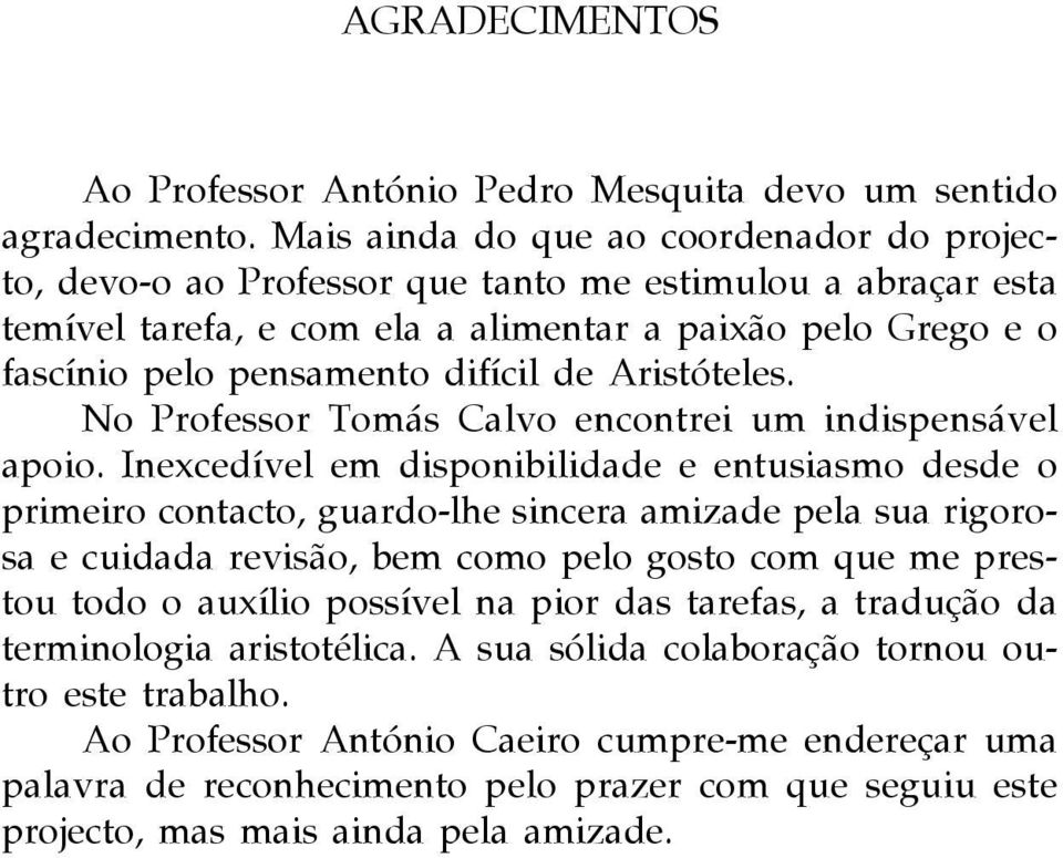 de Aristóteles. No Professor Tomás Calvo encontrei um indispensável apoio.