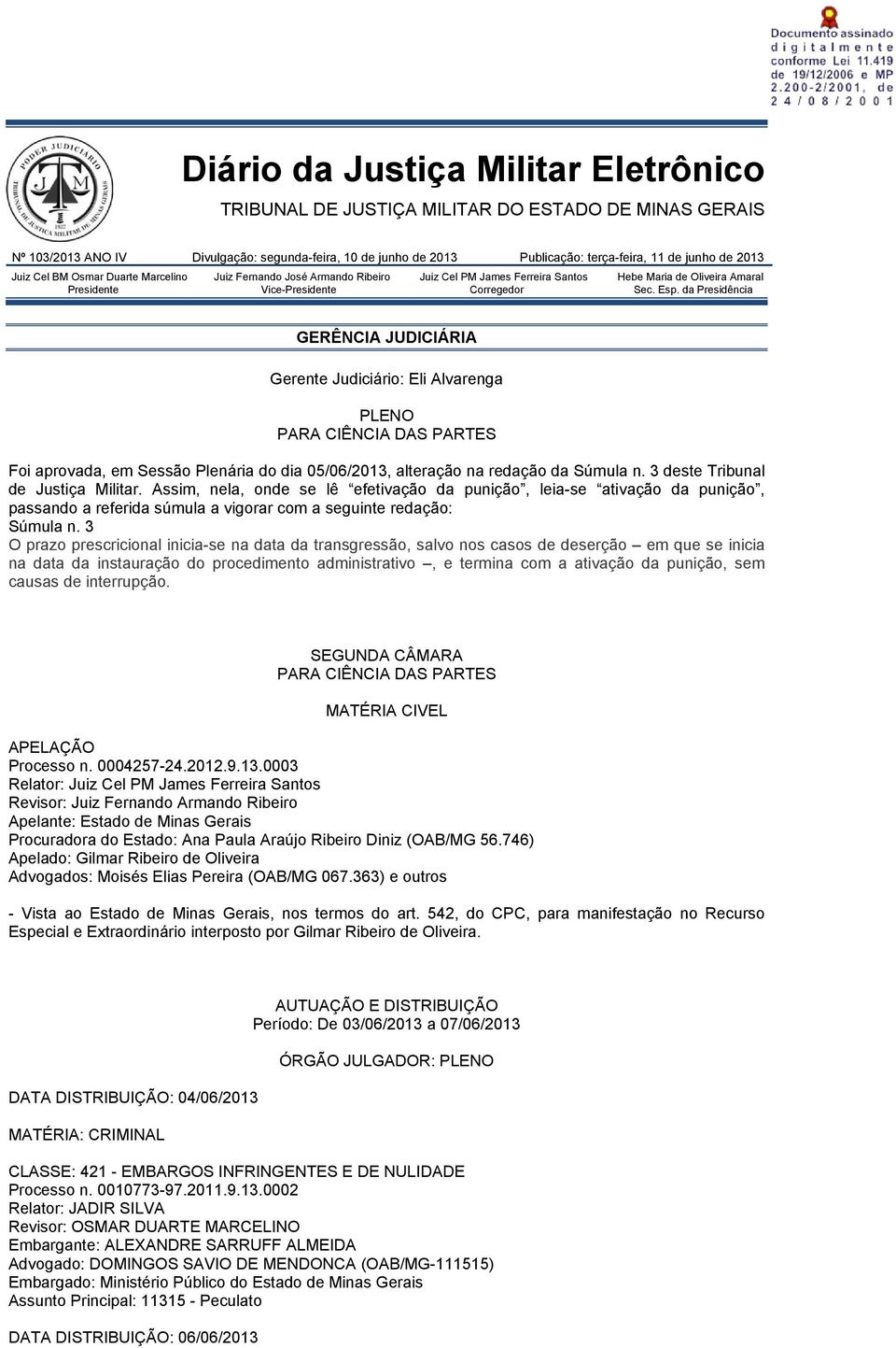 da Presidência GERÊNCIA JUDICIÁRIA Gerente Judiciário: Eli Alvarenga PLENO PARA CIÊNCIA DAS PARTES Foi aprovada, em Sessão Plenária do dia 05/06/2013, alteração na redação da Súmula n.