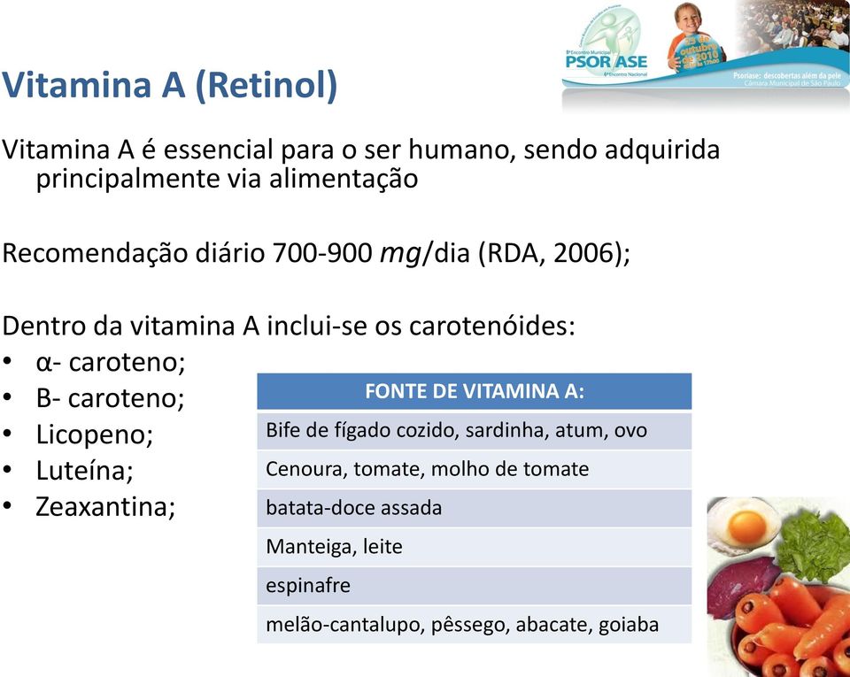 caroteno; Licopeno; Luteína; Zeaxantina; batata-doce assada FONTE DE VITAMINA A: Bife de fígado cozido,