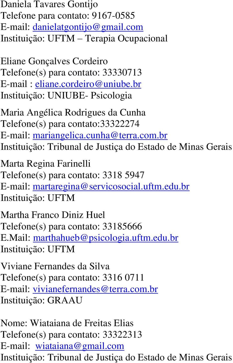 br Instituição: UNIUBE- Psicologia Maria Angélica Rodrigues da Cunha Telefone(s) para contato:33322274 E-mail: mariangelica.cunha@terra.com.