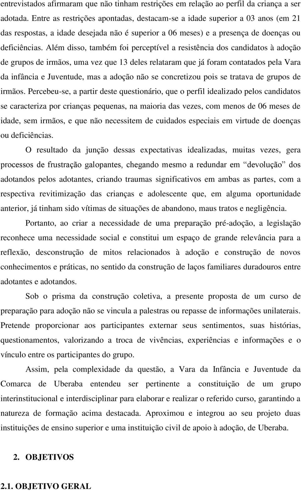 Além disso, também foi perceptível a resistência dos candidatos à adoção de grupos de irmãos, uma vez que 13 deles relataram que já foram contatados pela Vara da infância e Juventude, mas a adoção