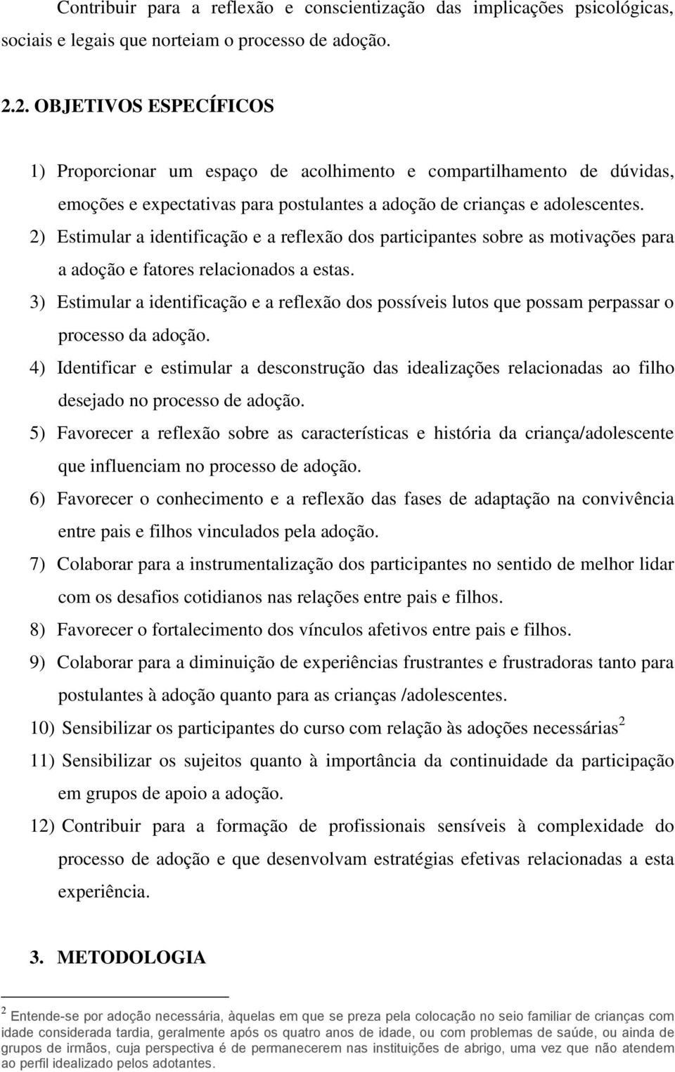 2) Estimular a identificação e a reflexão dos participantes sobre as motivações para a adoção e fatores relacionados a estas.