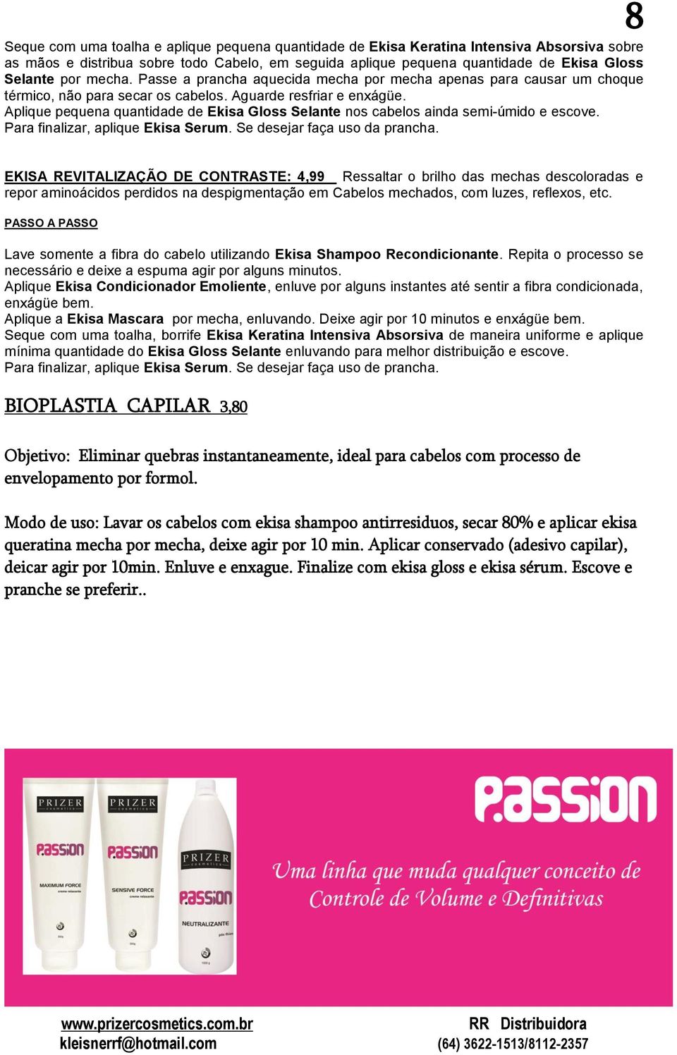 Aplique pequena quantidade de Ekisa Gloss Selante nos cabelos ainda semi-úmido e escove. Para finalizar, aplique Ekisa Serum. Se desejar faça uso da prancha.