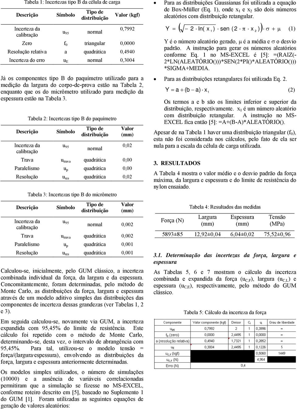 Tabela 2: Incertezas tipo B do paquímetro Valor u 95 normal,2 Trava u trava quadrática, Paralelismo u p quadrática, Resolução u res quadrática,2 Tabela 3: Incertezas tipo B do micrômetro Valor u 95