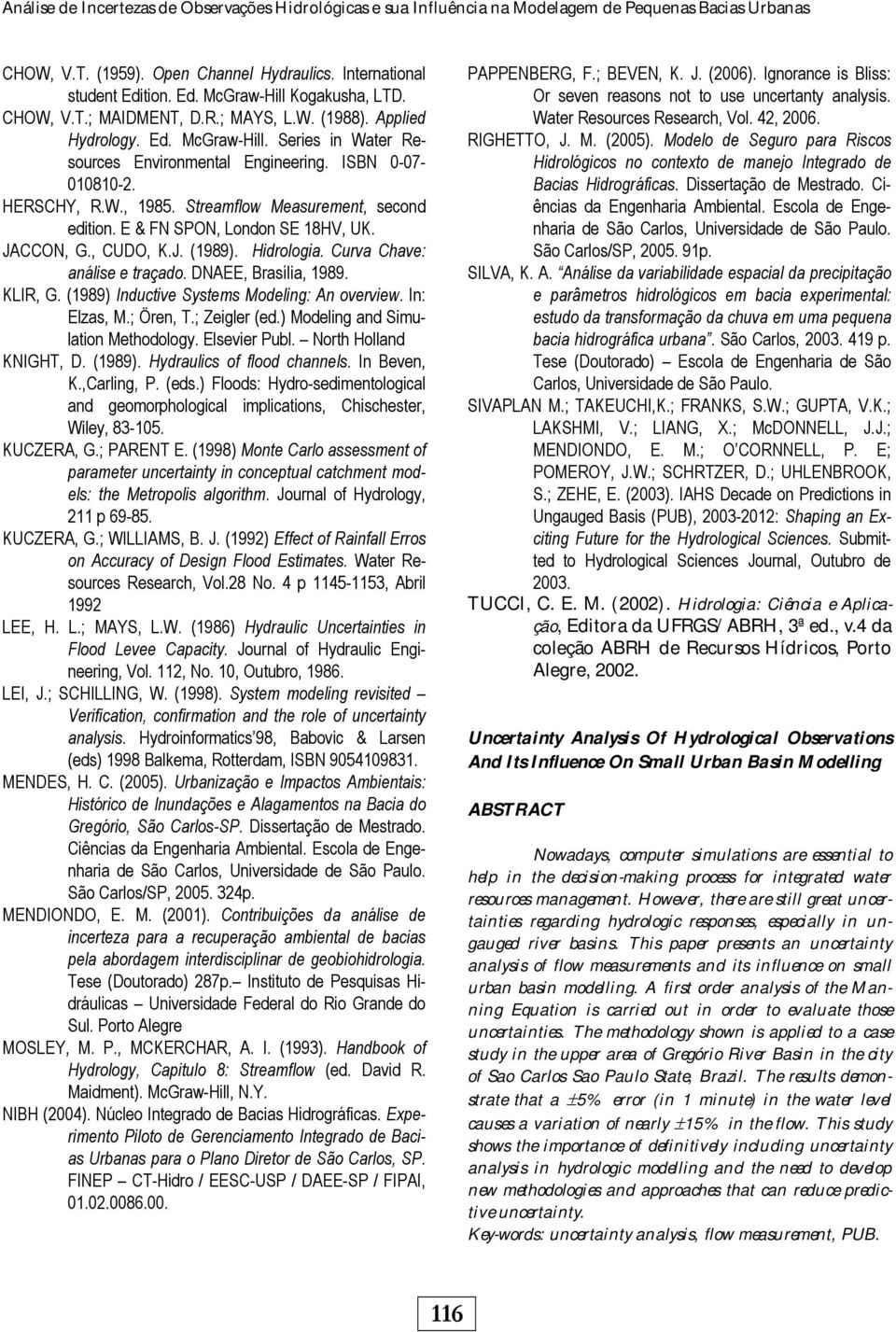 Streamflow Measurement, second edition. E & FN SPON, London SE 8HV, UK. JACCON, G., CUDO, K.J. (989). Hidrologia. Curva Chave: análise e traçado. DNAEE, Brasília, 989. KLIR, G.