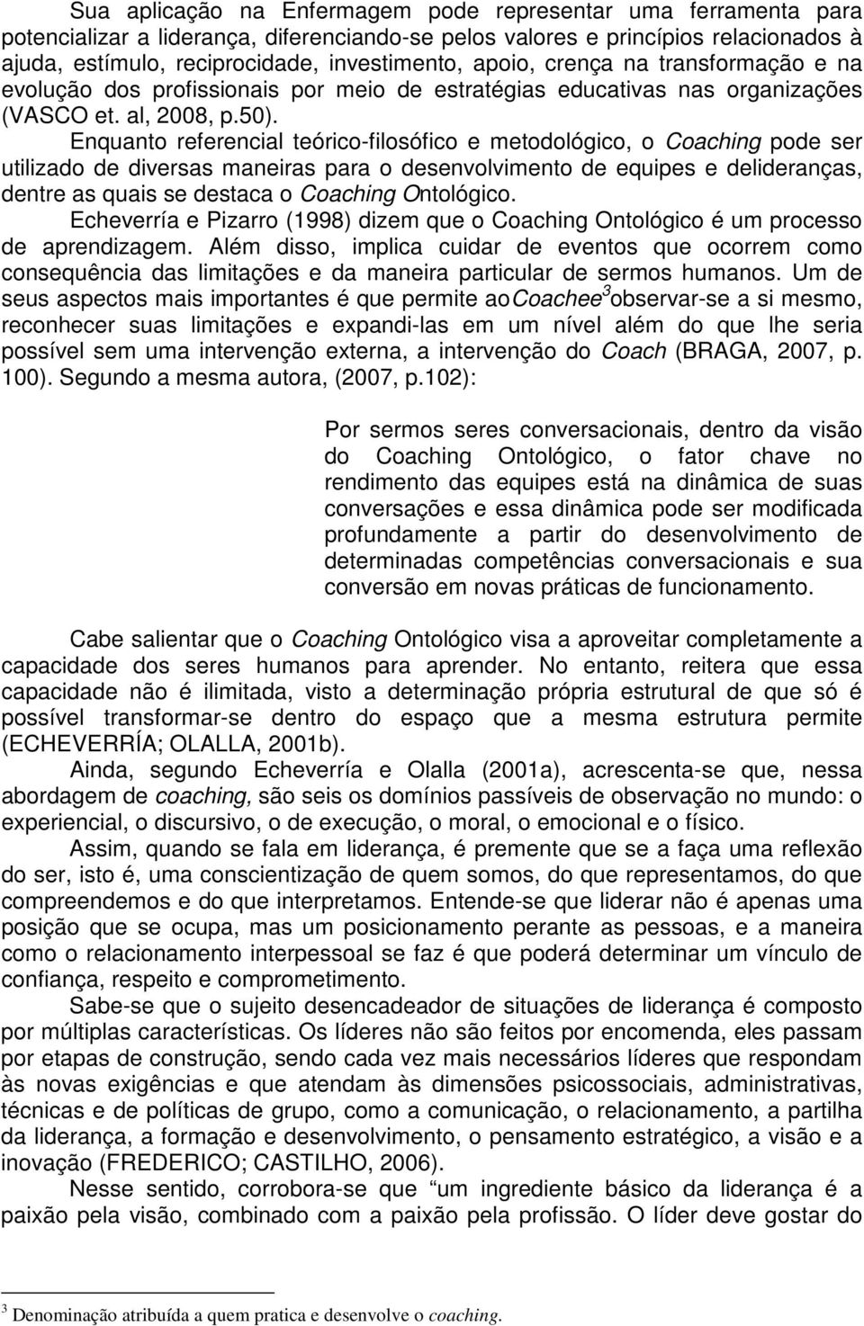 Enquanto referencial teórico-filosófico e metodológico, o Coaching pode ser utilizado de diversas maneiras para o desenvolvimento de equipes e delideranças, dentre as quais se destaca o Coaching