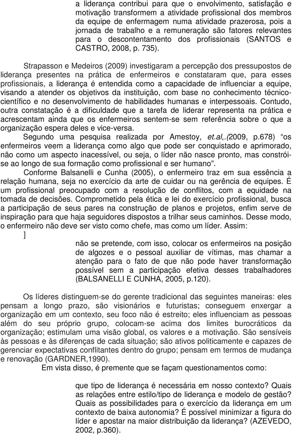 Strapasson e Medeiros (2009) investigaram a percepção dos pressupostos de liderança presentes na prática de enfermeiros e constataram que, para esses profissionais, a liderança é entendida como a