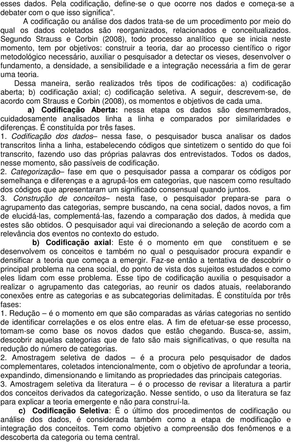 Segundo Strauss e Corbin (2008), todo processo analítico que se inicia neste momento, tem por objetivos: construir a teoria, dar ao processo científico o rigor metodológico necessário, auxiliar o