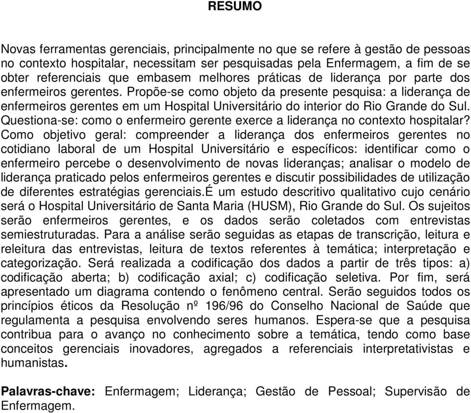 Propõe-se como objeto da presente pesquisa: a liderança de enfermeiros gerentes em um Hospital Universitário do interior do Rio Grande do Sul.