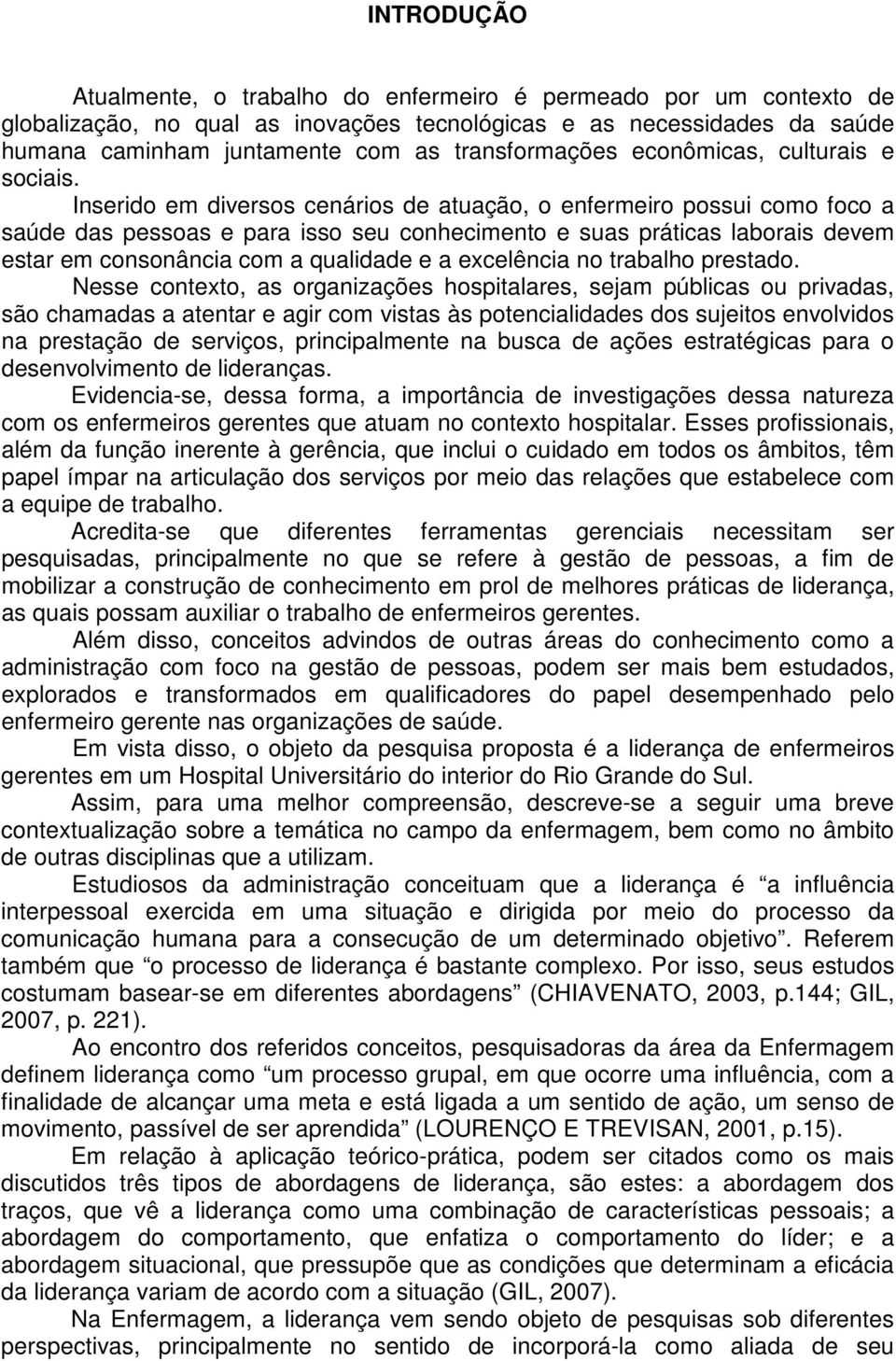 Inserido em diversos cenários de atuação, o enfermeiro possui como foco a saúde das pessoas e para isso seu conhecimento e suas práticas laborais devem estar em consonância com a qualidade e a